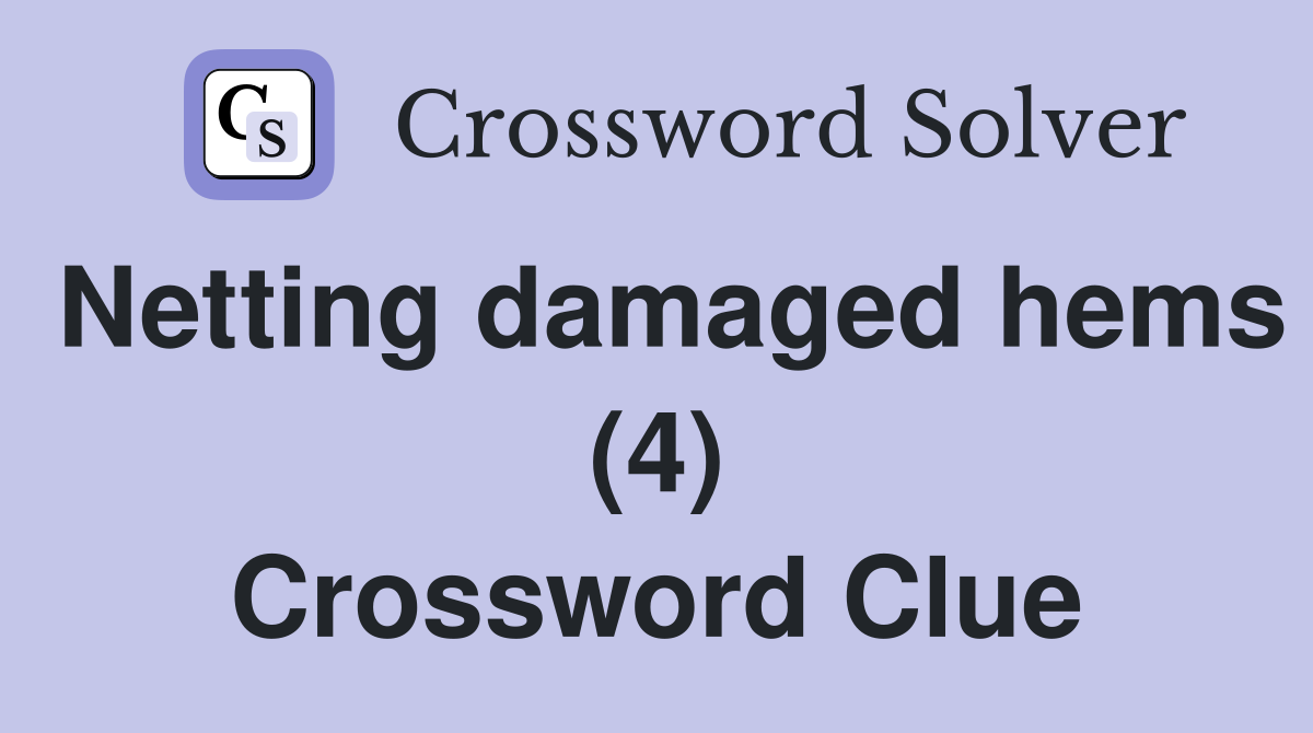 Netting damaged hems (4) Crossword Clue