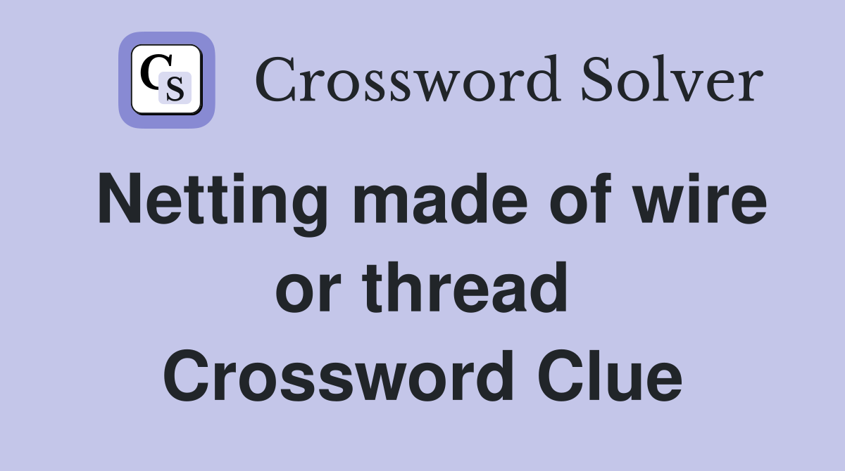 Netting made of wire or thread Crossword Clue
