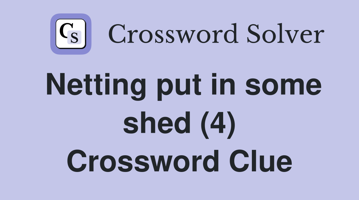 Netting put in some shed (4) Crossword Clue