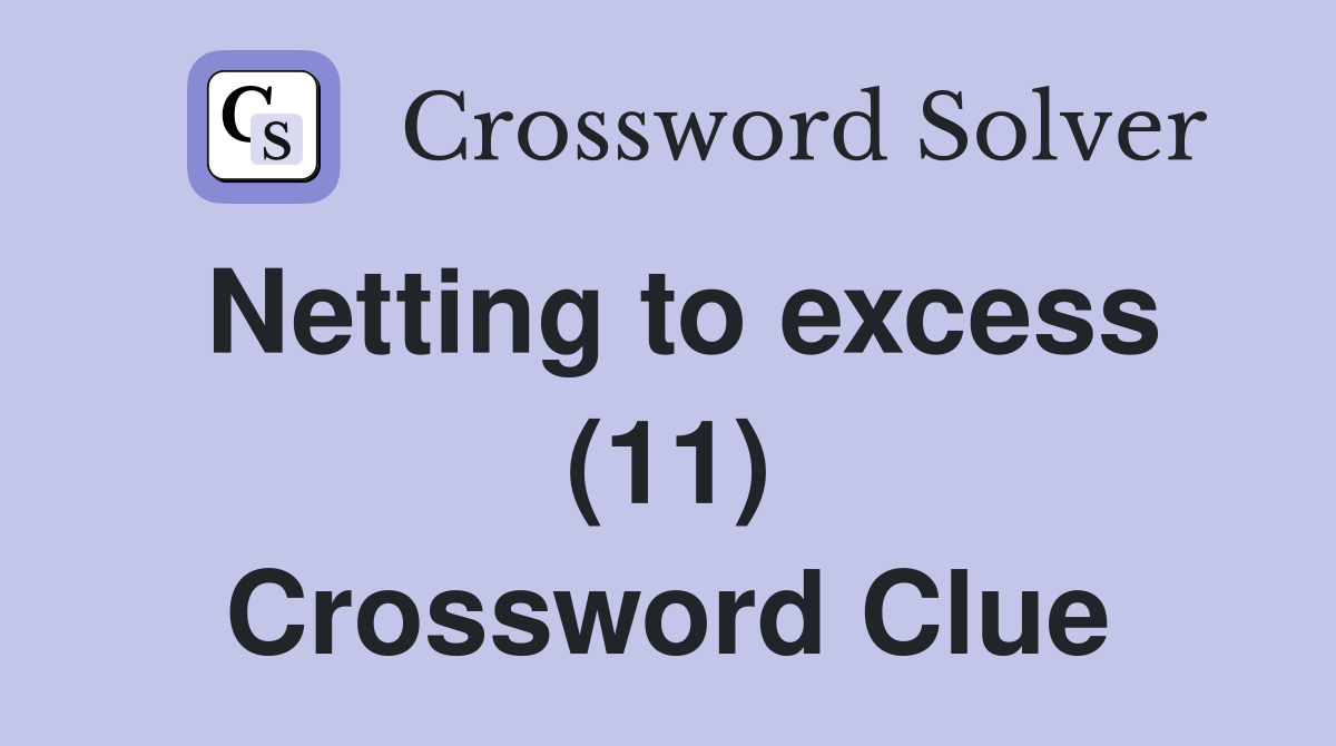 Netting to excess (11) Crossword Clue