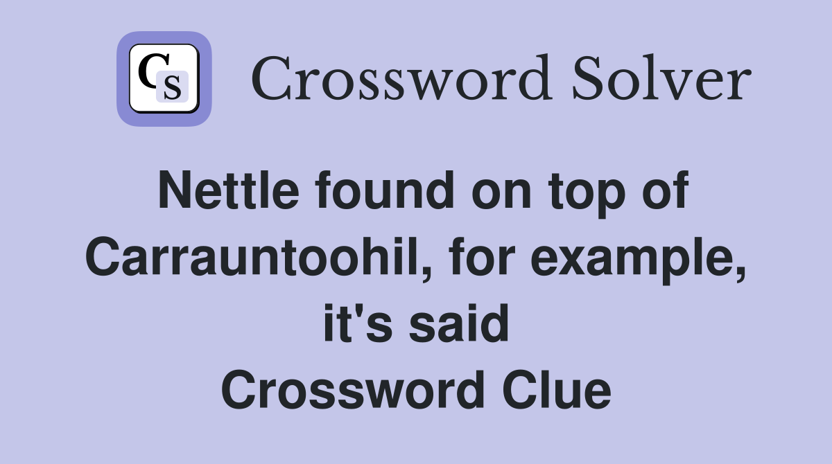 Nettle found on top of Carrauntoohil, for example, it's said Crossword Clue