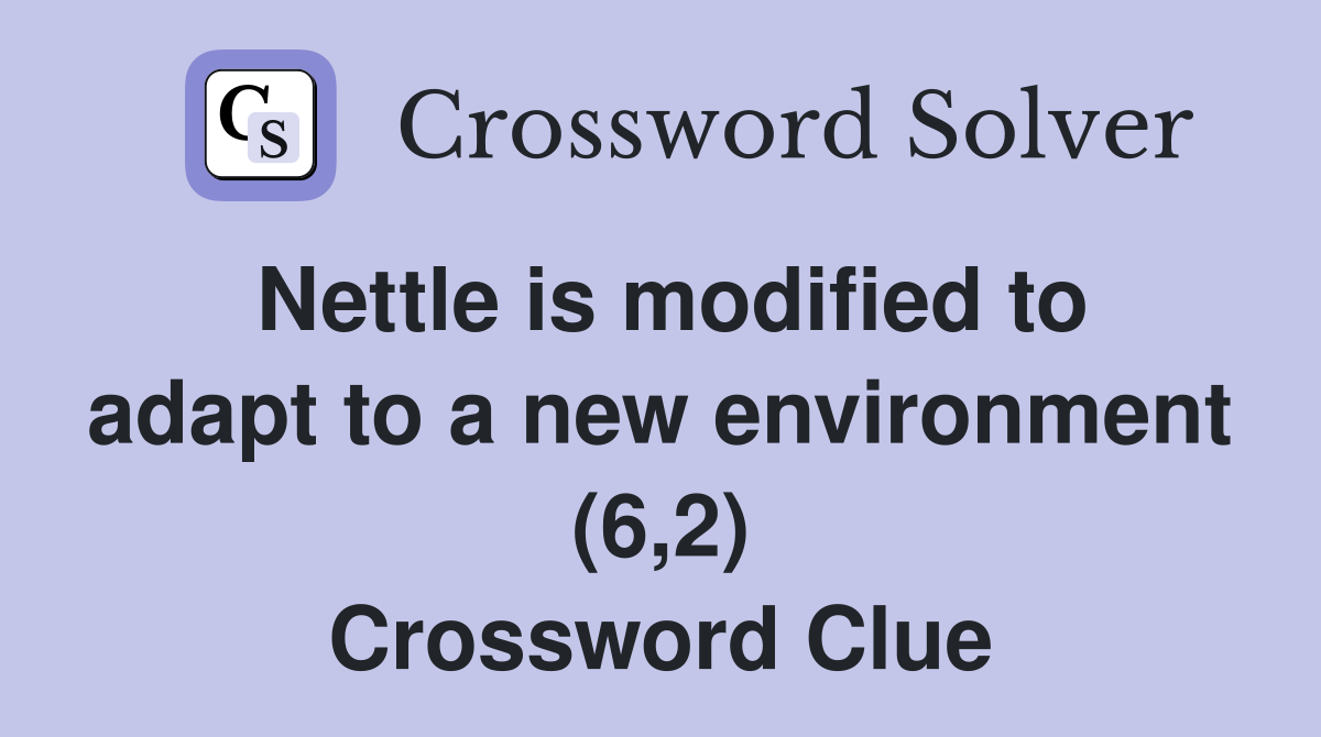 Nettle is modified to adapt to a new environment (6,2) Crossword Clue