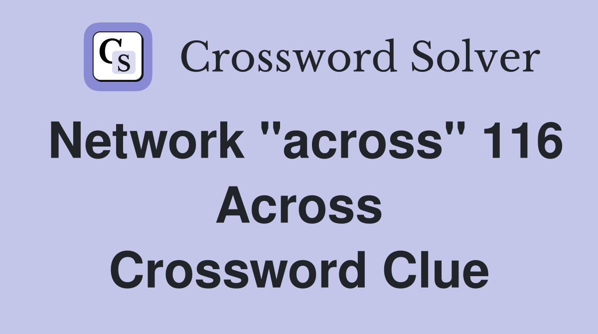 Network "across" 116 Across Crossword Clue