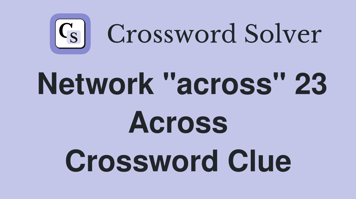 Network "across" 23 Across Crossword Clue