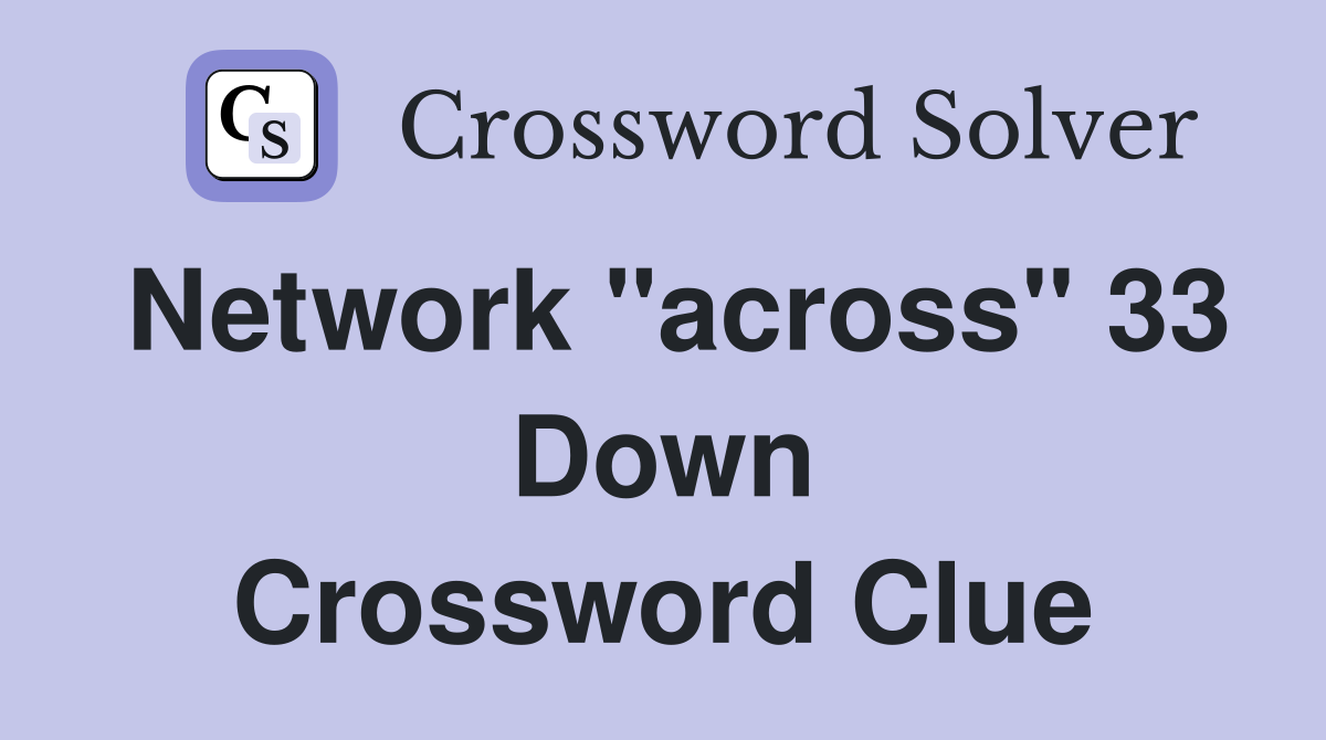 Network "across" 33 Down Crossword Clue