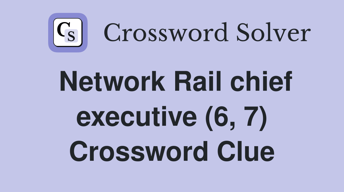 Network Rail chief executive (6, 7) Crossword Clue