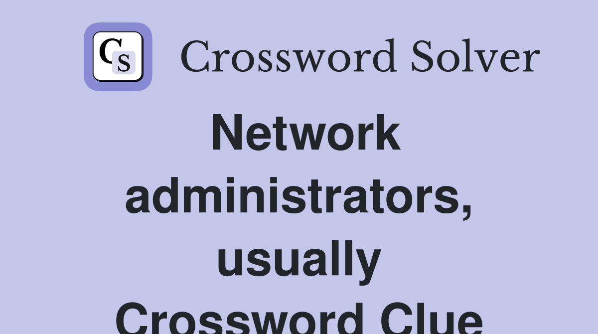 Network administrators, usually Crossword Clue
