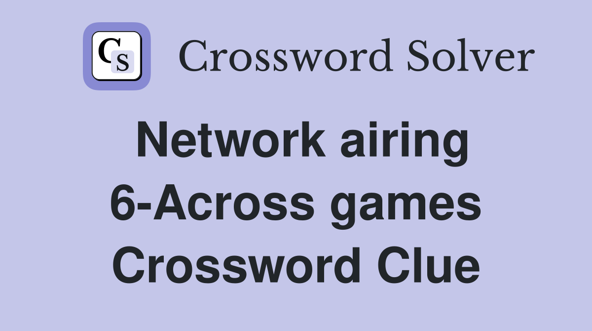 Network airing 6-Across games Crossword Clue