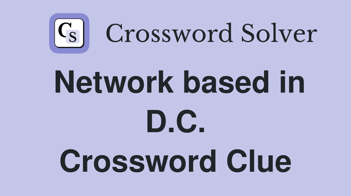 Network based in D.C. Crossword Clue