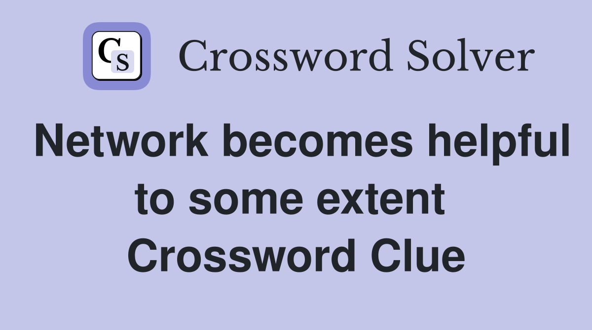 Network becomes helpful to some extent  Crossword Clue