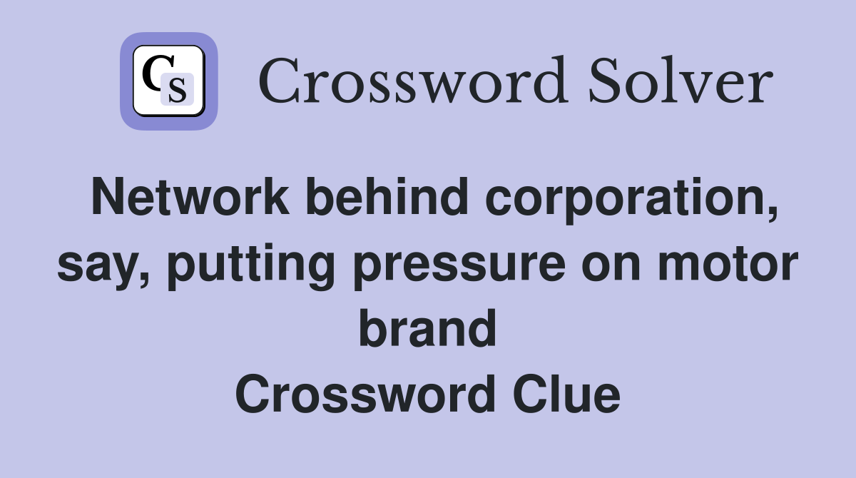 Network behind corporation, say, putting pressure on motor brand Crossword Clue