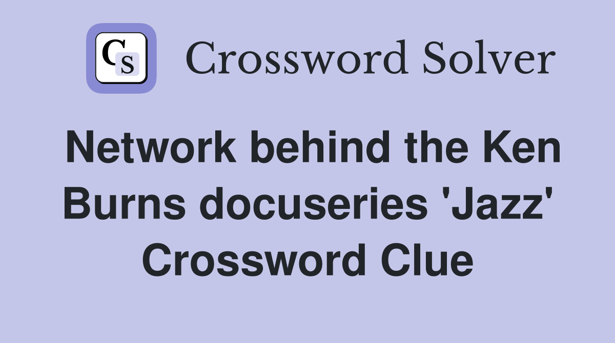 Network behind the Ken Burns docuseries 'Jazz' Crossword Clue