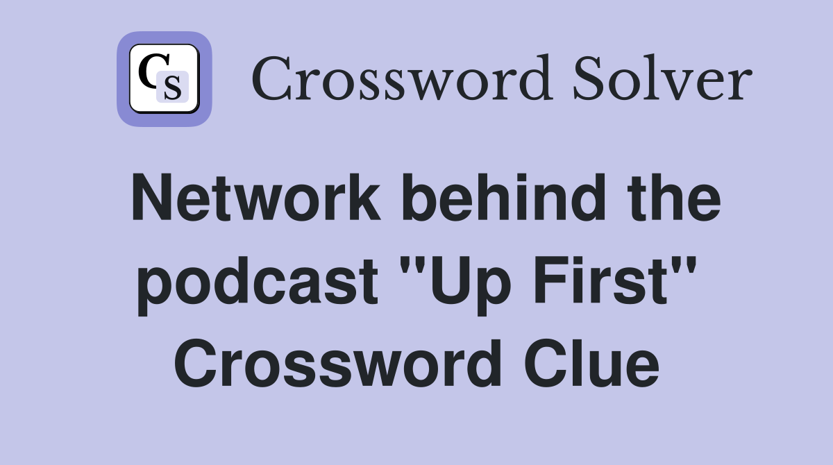 Network behind the podcast "Up First" Crossword Clue