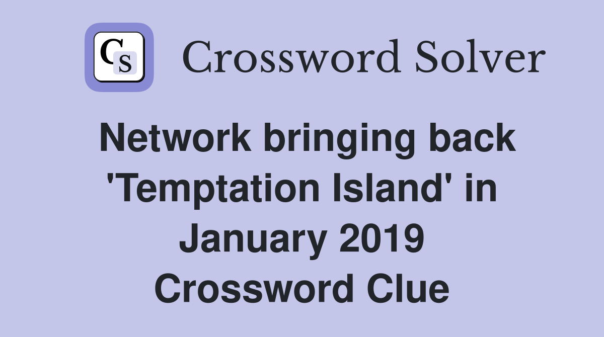 Network bringing back 'Temptation Island' in January 2019 Crossword Clue