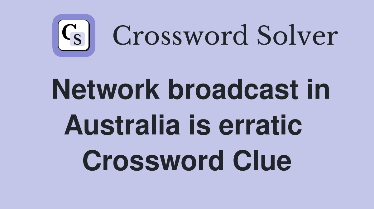 Network broadcast in Australia is erratic  Crossword Clue