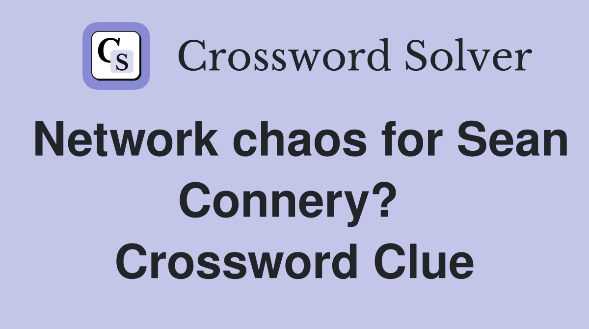 Network chaos for Sean Connery?  Crossword Clue