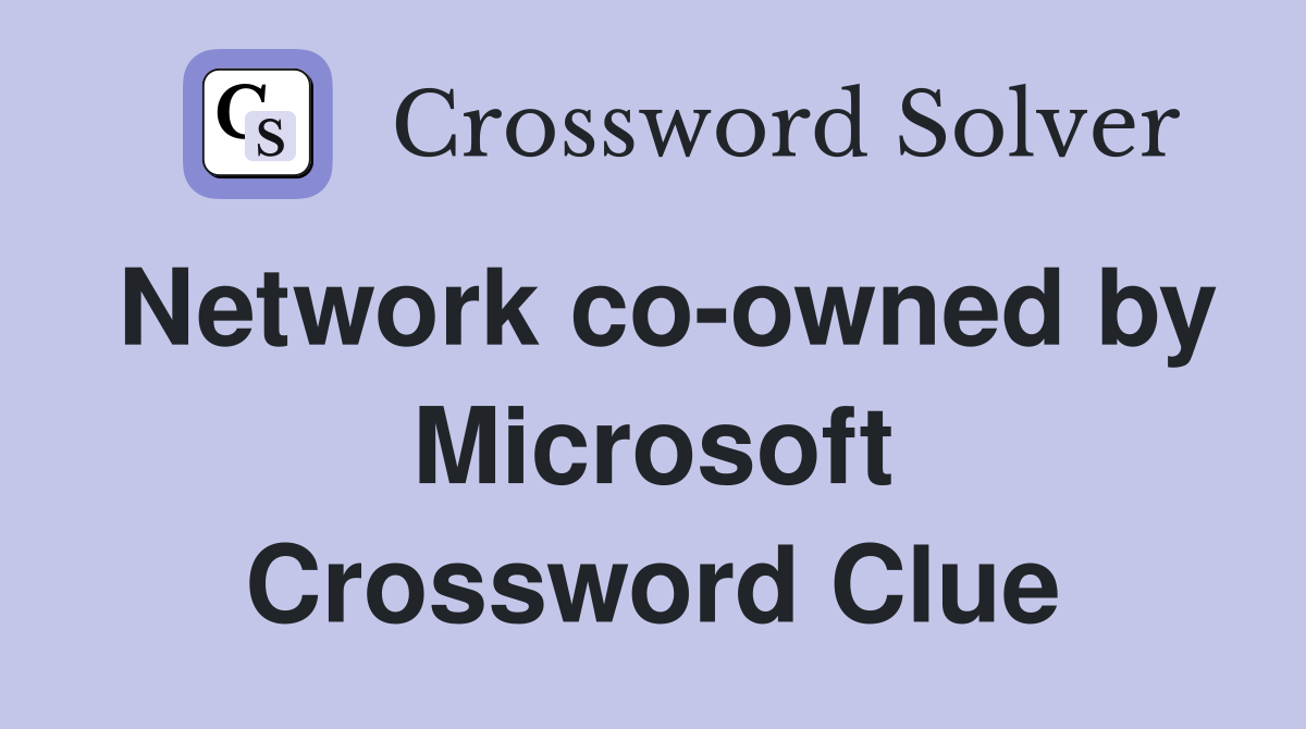 Network co-owned by Microsoft Crossword Clue