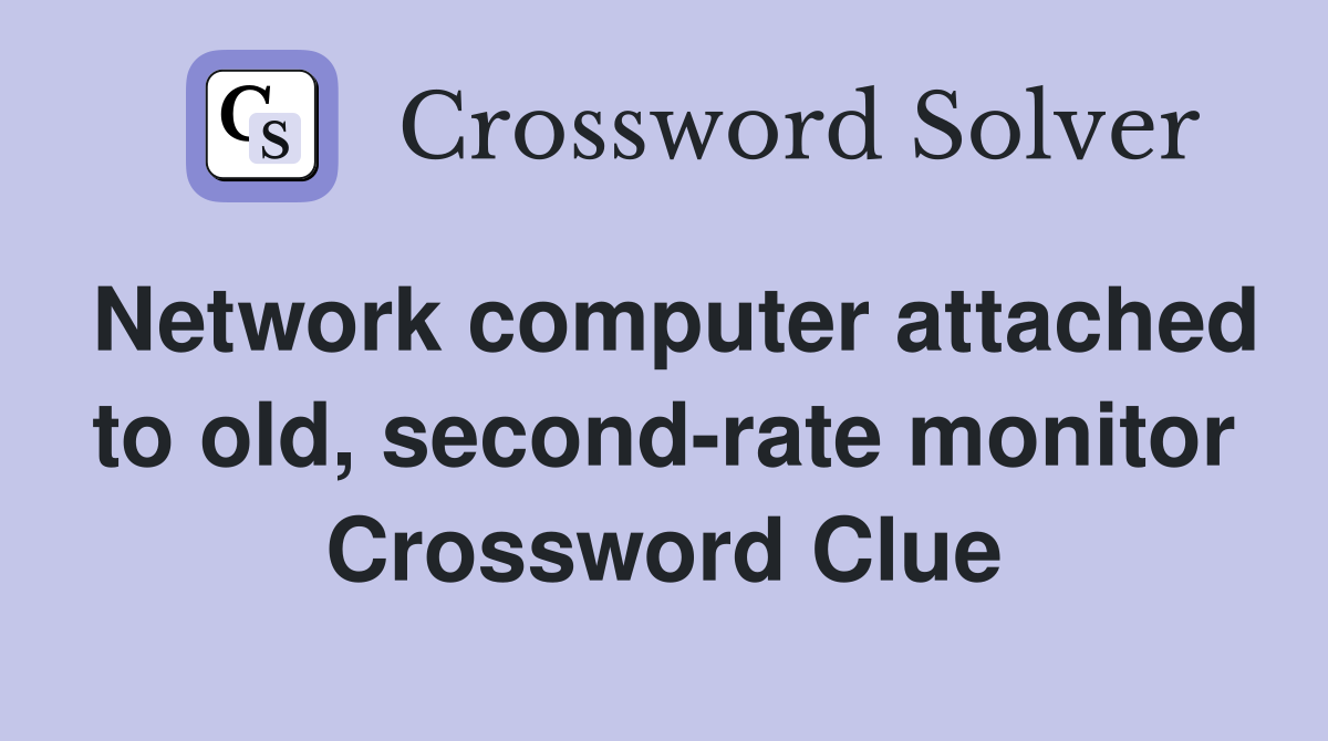 Network computer attached to old, second-rate monitor Crossword Clue