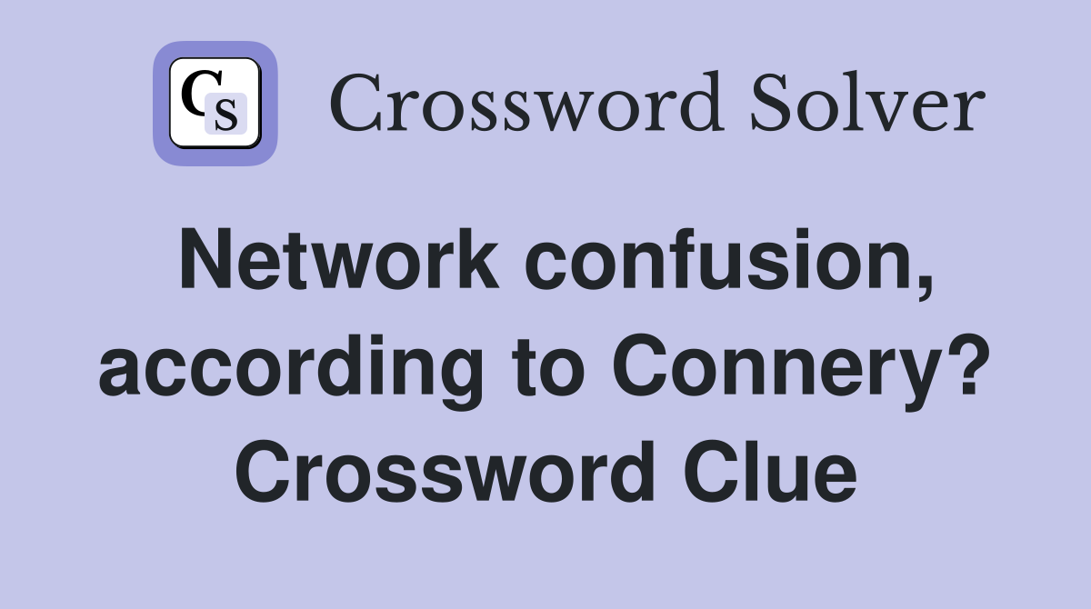 Network confusion, according to Connery? Crossword Clue
