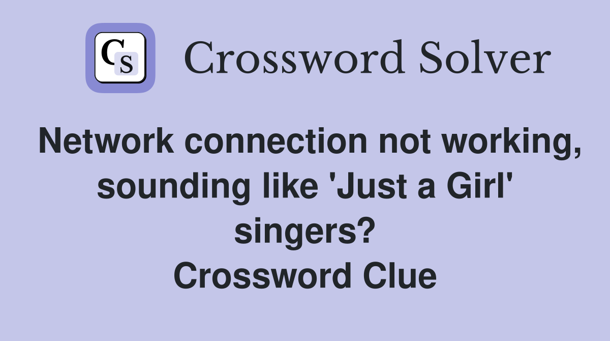 Network connection not working, sounding like 'Just a Girl' singers? Crossword Clue