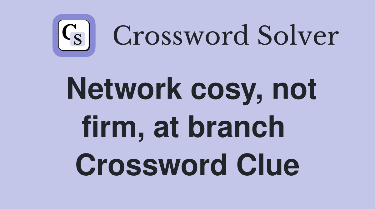 Network cosy, not firm, at branch  Crossword Clue