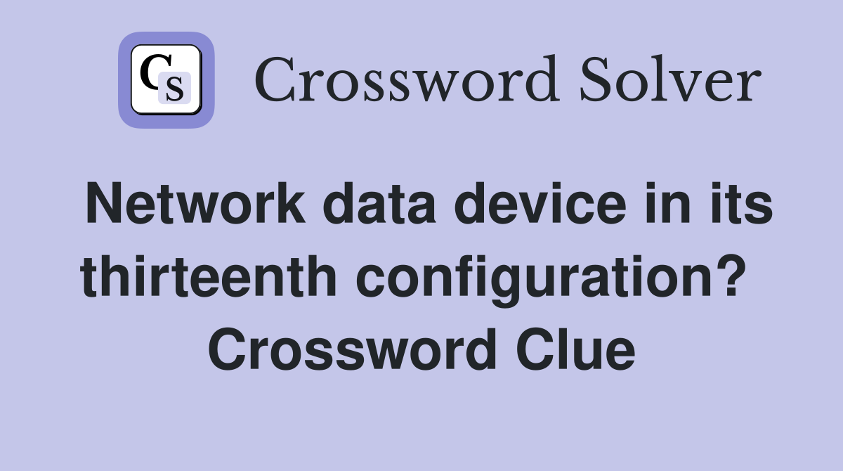 Network data device in its thirteenth configuration?  Crossword Clue