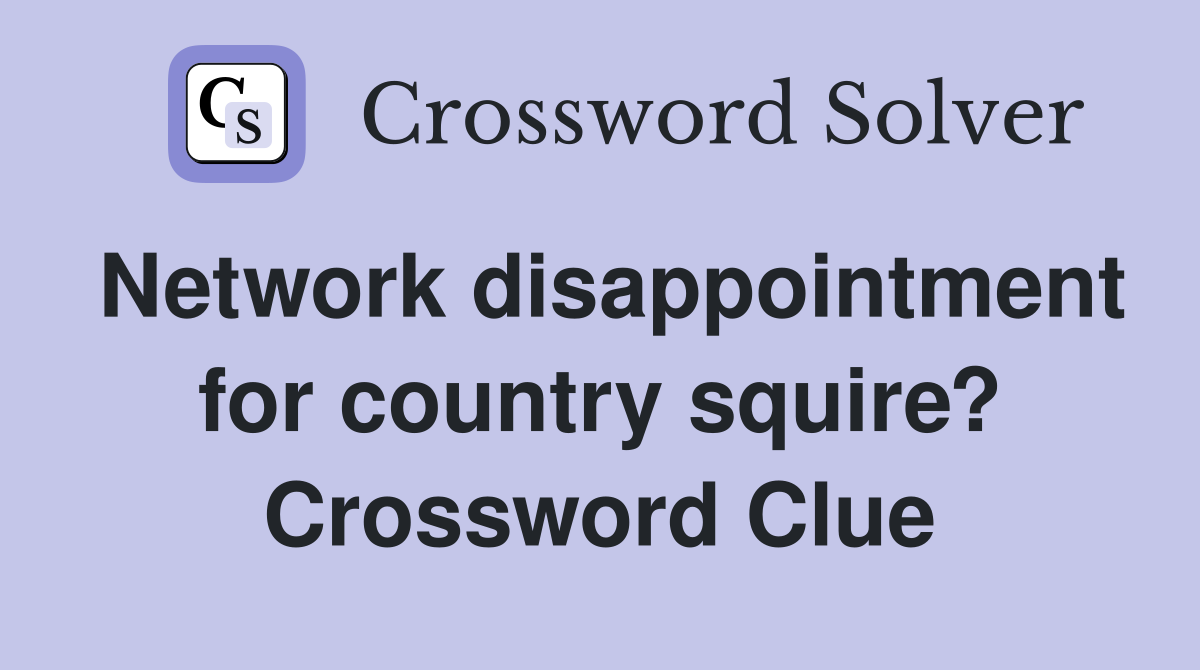 Network disappointment for country squire? Crossword Clue