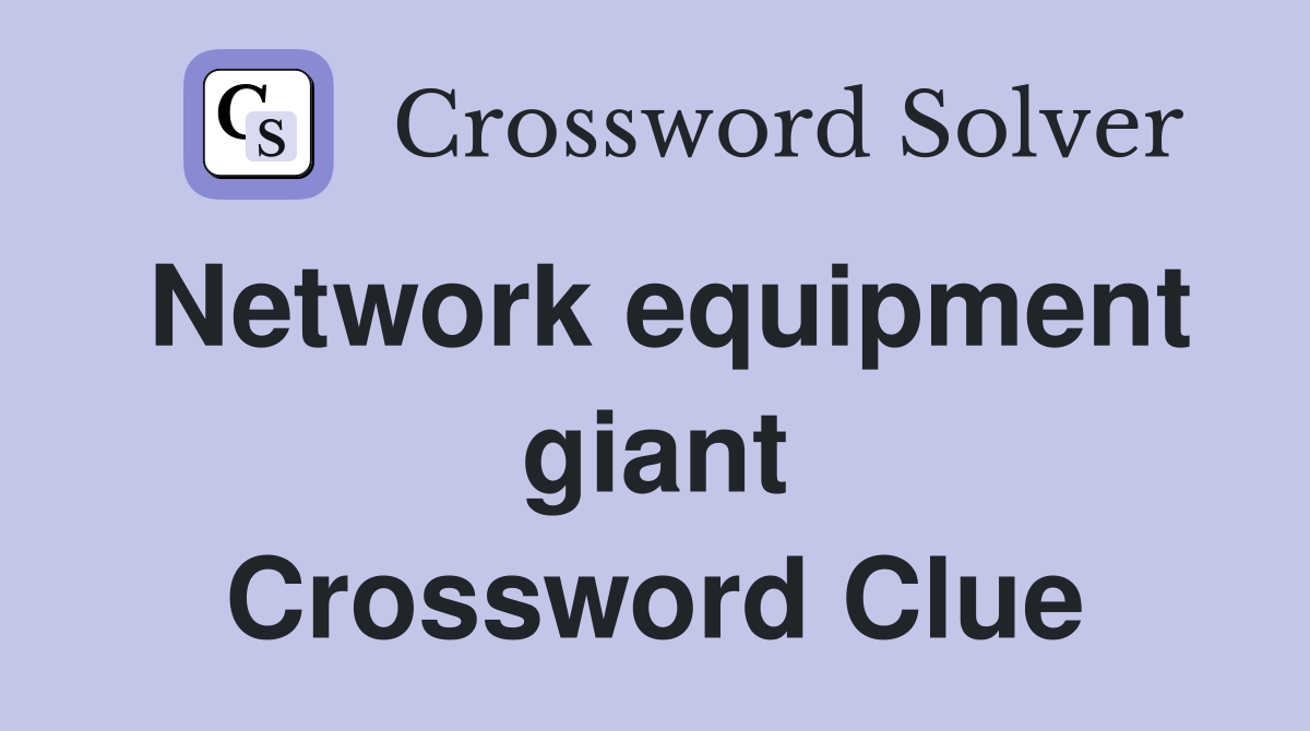 Network equipment giant Crossword Clue