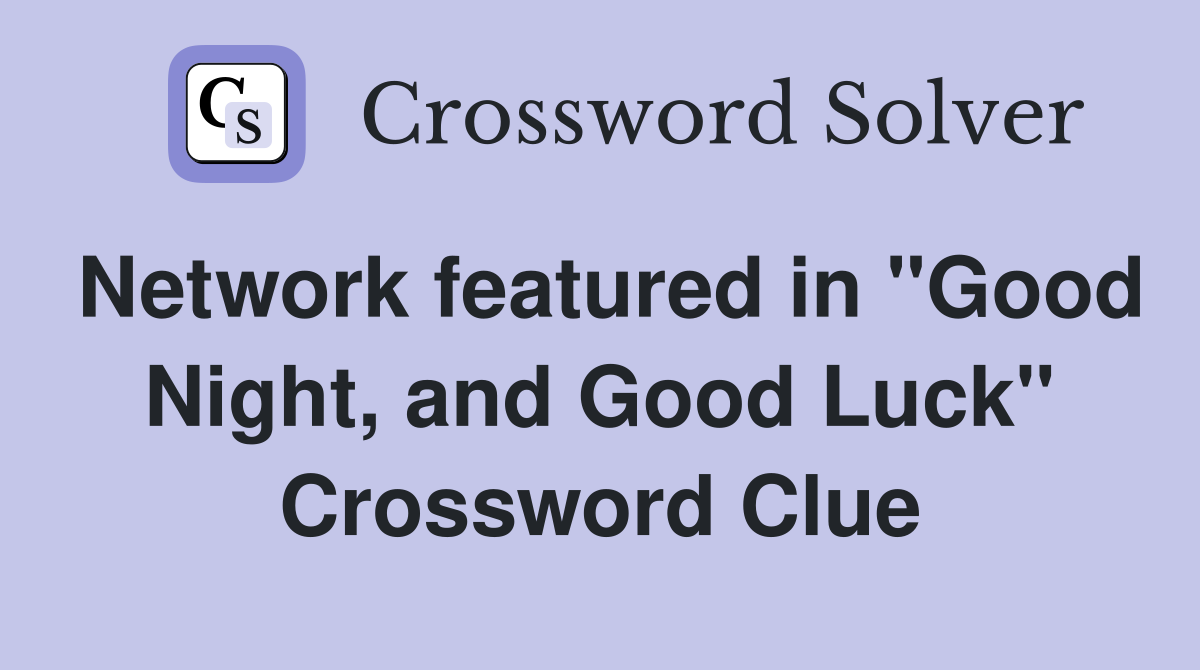 Network featured in "Good Night, and Good Luck" Crossword Clue