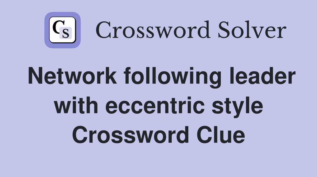 Network following leader with eccentric style Crossword Clue