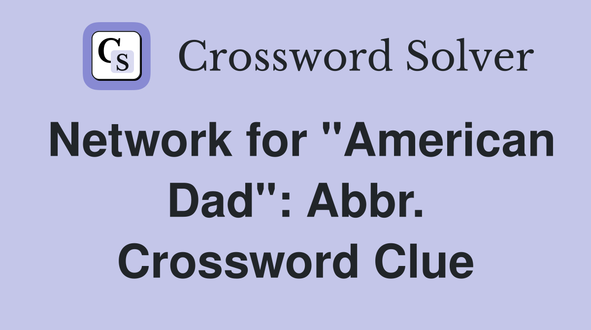 Network for "American Dad": Abbr. Crossword Clue