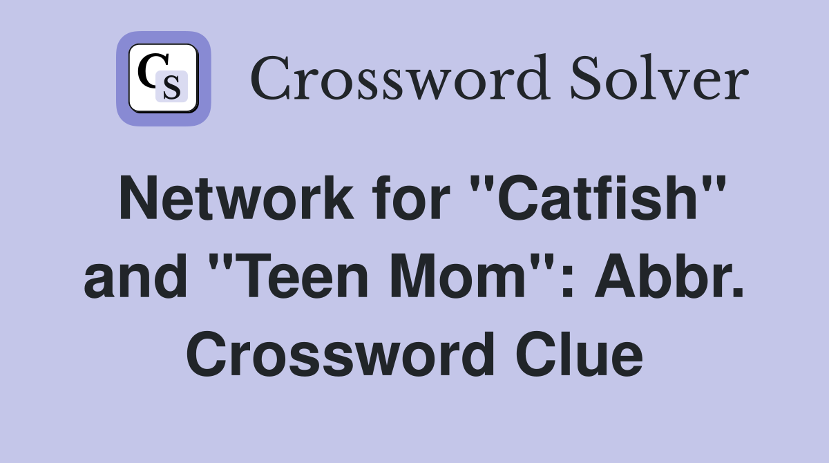 Network for "Catfish" and "Teen Mom": Abbr. Crossword Clue