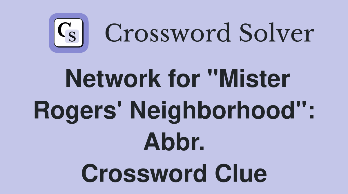 Network for "Mister Rogers' Neighborhood": Abbr. Crossword Clue