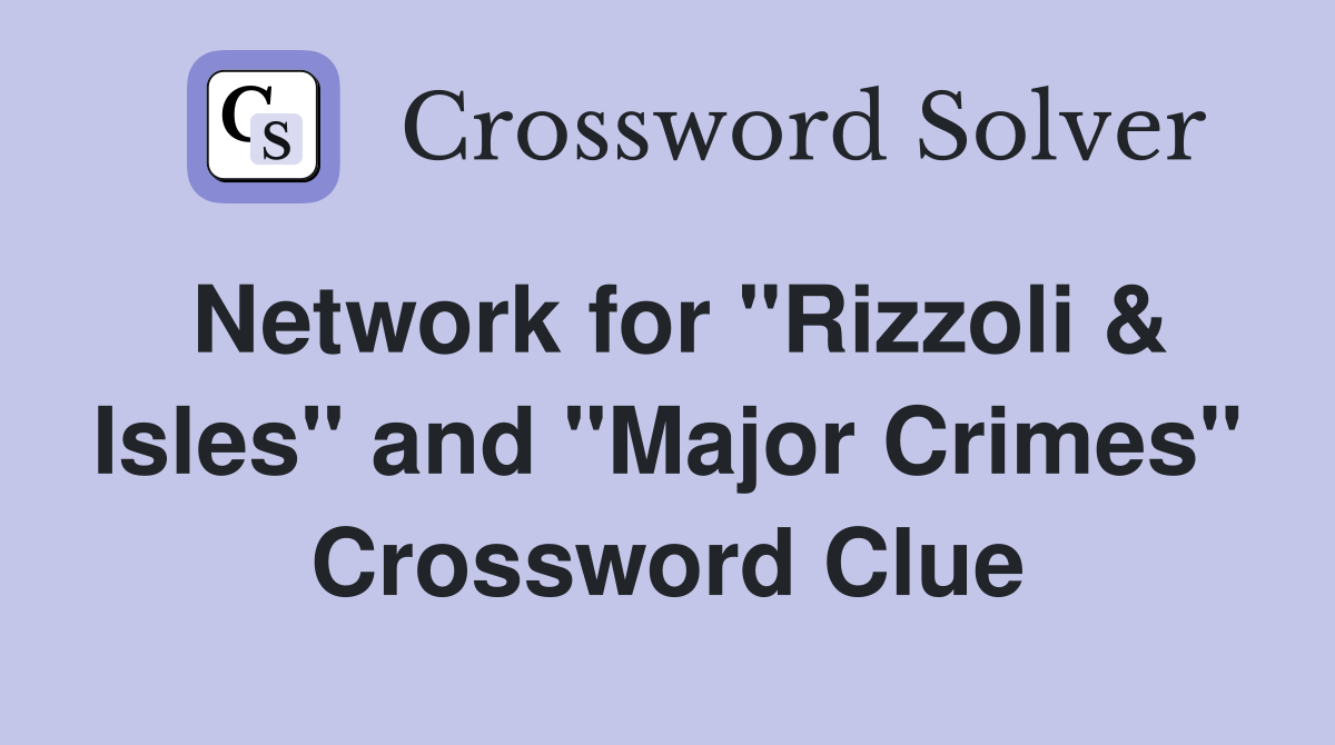 Network for "Rizzoli & Isles" and "Major Crimes" Crossword Clue