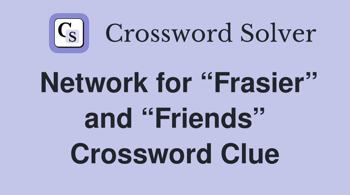 Network for “Frasier” and “Friends” Crossword Clue