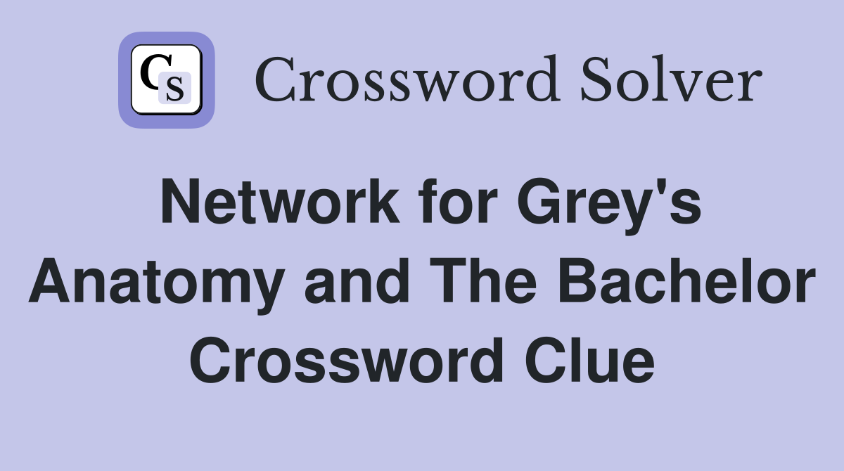 Network for Grey's Anatomy and The Bachelor Crossword Clue