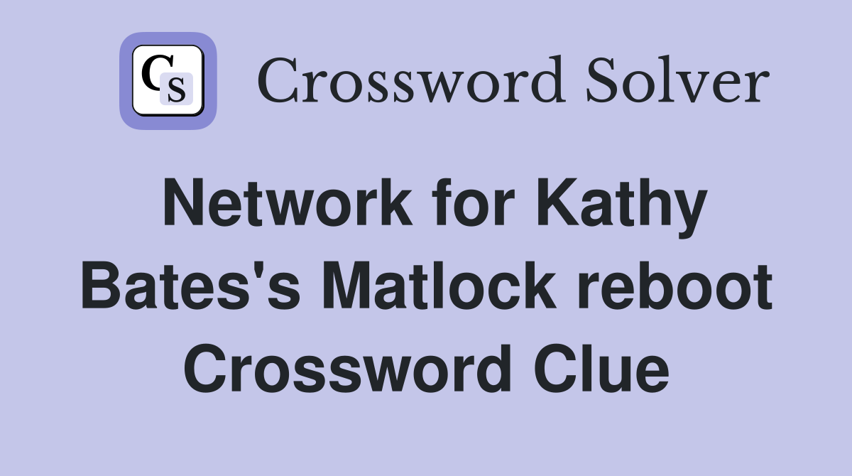 Network for Kathy Bates's Matlock reboot Crossword Clue