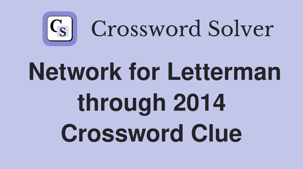Network for Letterman through 2014 Crossword Clue