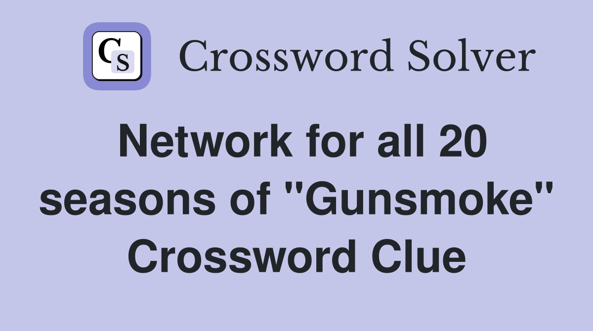 Network for all 20 seasons of "Gunsmoke" Crossword Clue