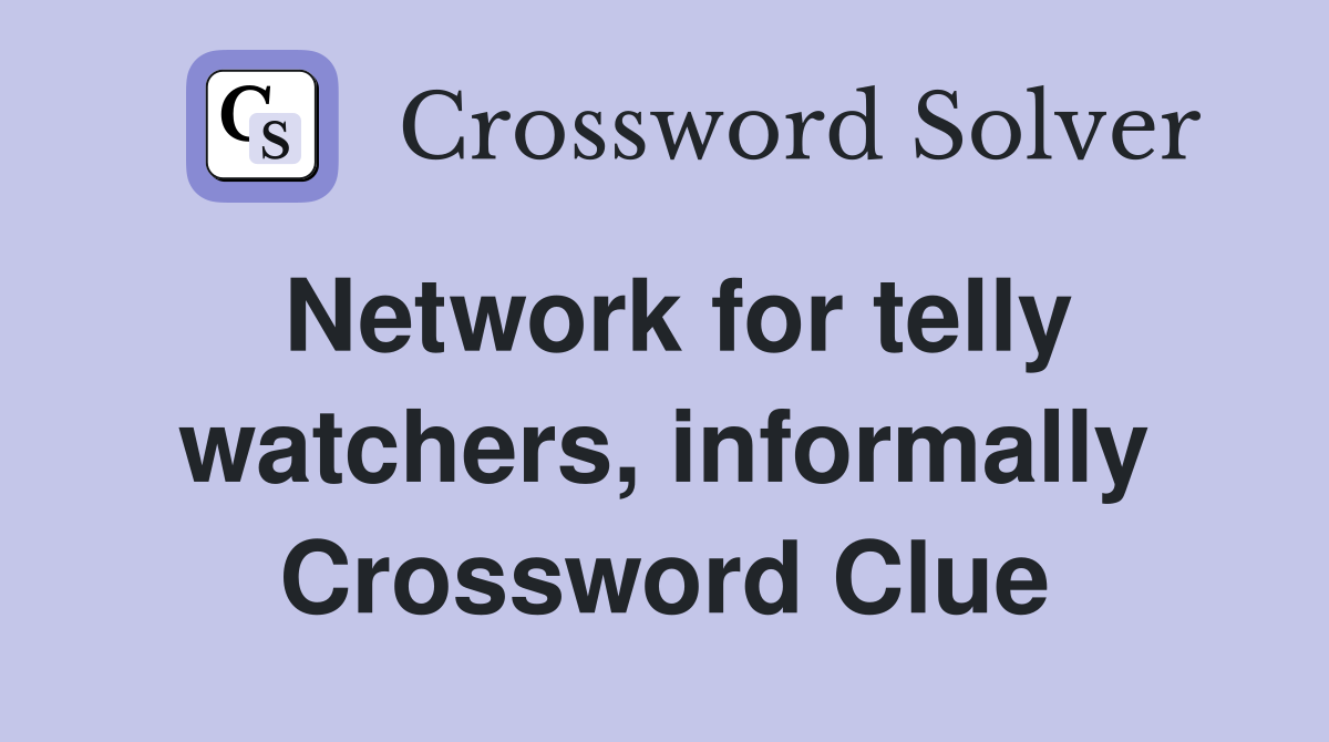 Network for telly watchers, informally Crossword Clue