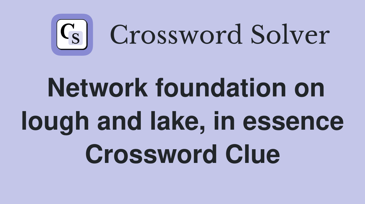 Network foundation on lough and lake, in essence Crossword Clue