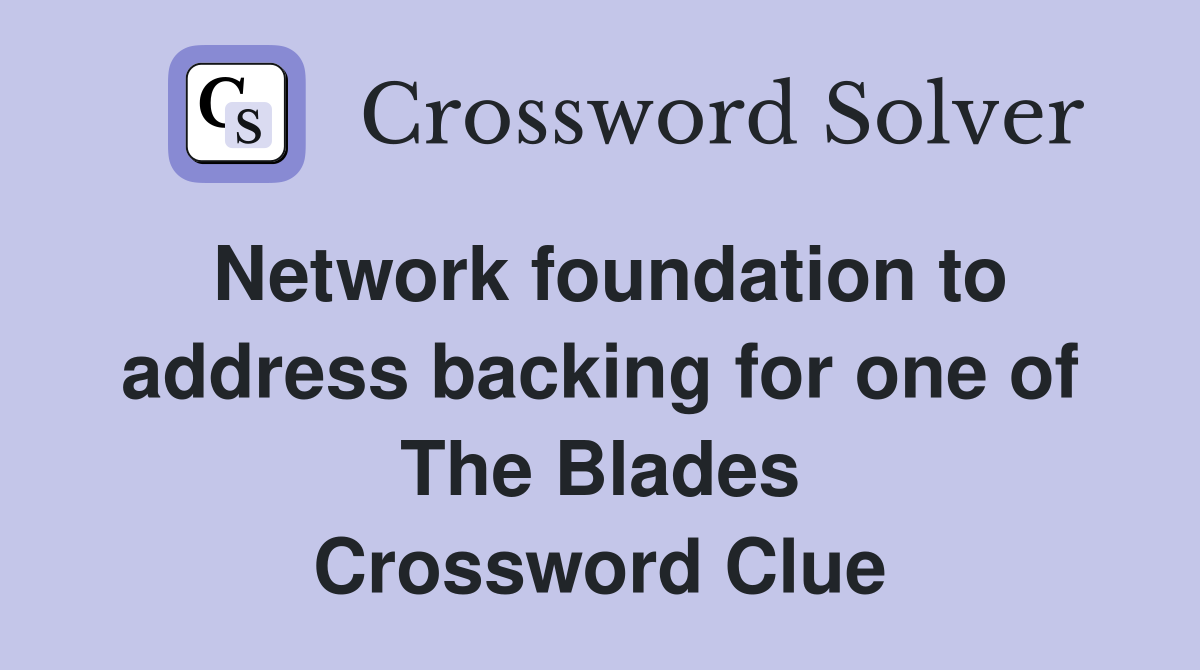 Network foundation to address backing for one of The Blades Crossword Clue