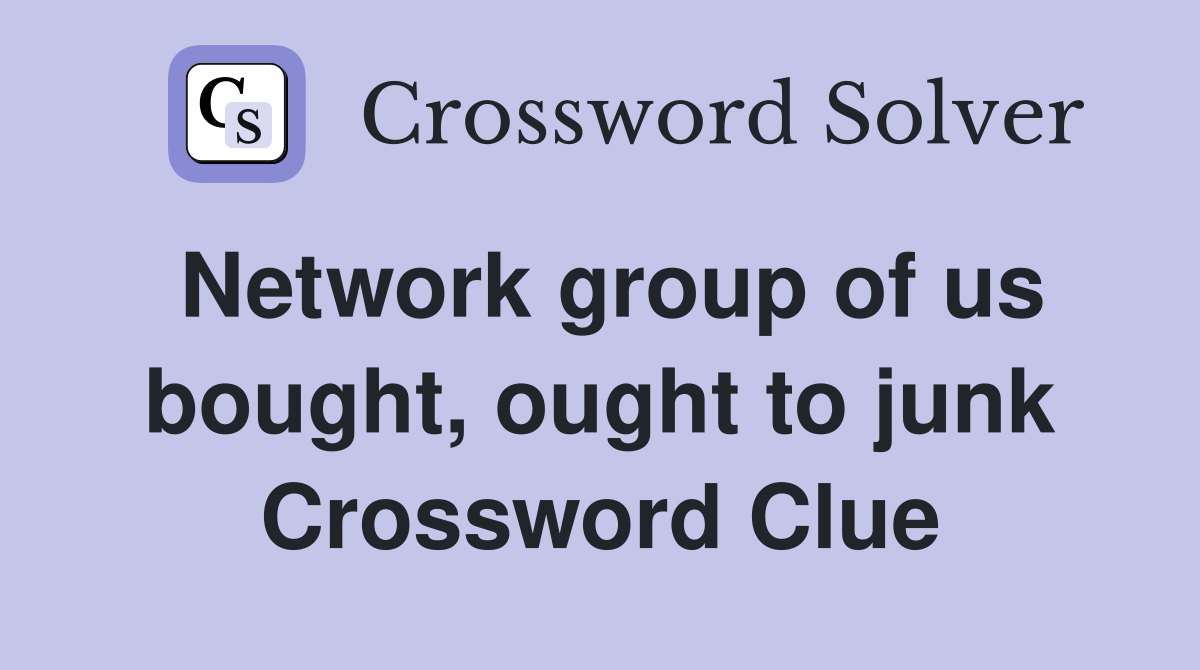 Network group of us bought, ought to junk Crossword Clue