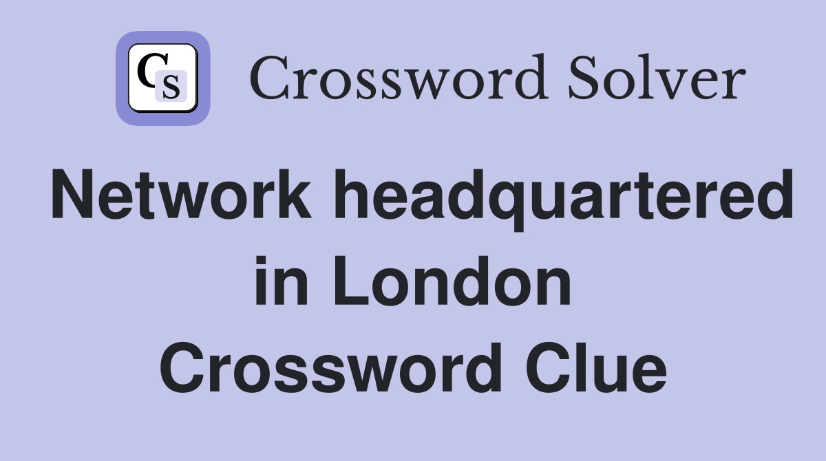 Network headquartered in London Crossword Clue
