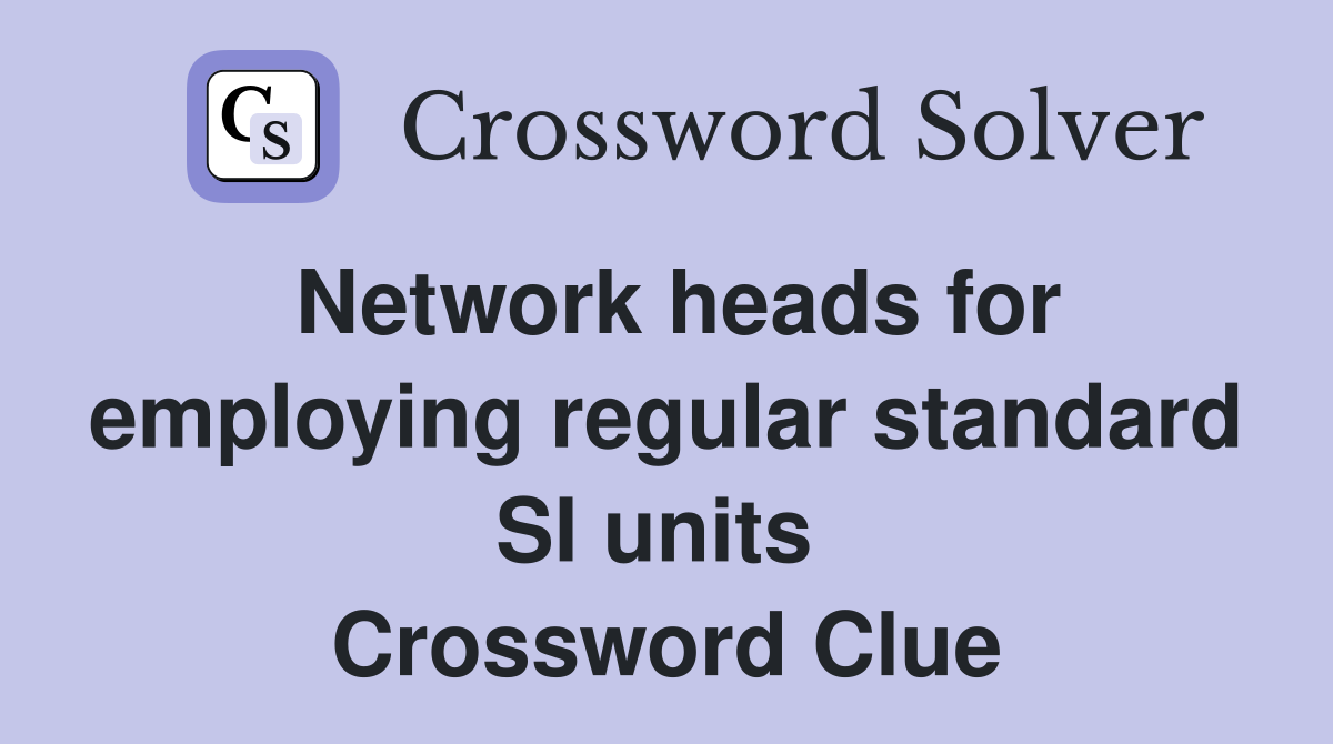 Network heads for employing regular standard SI units  Crossword Clue