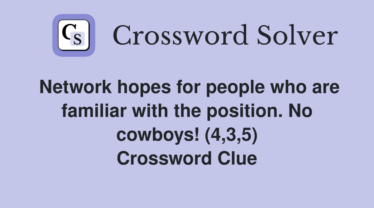 Network hopes for people who are familiar with the position. No cowboys! (4,3,5) Crossword Clue