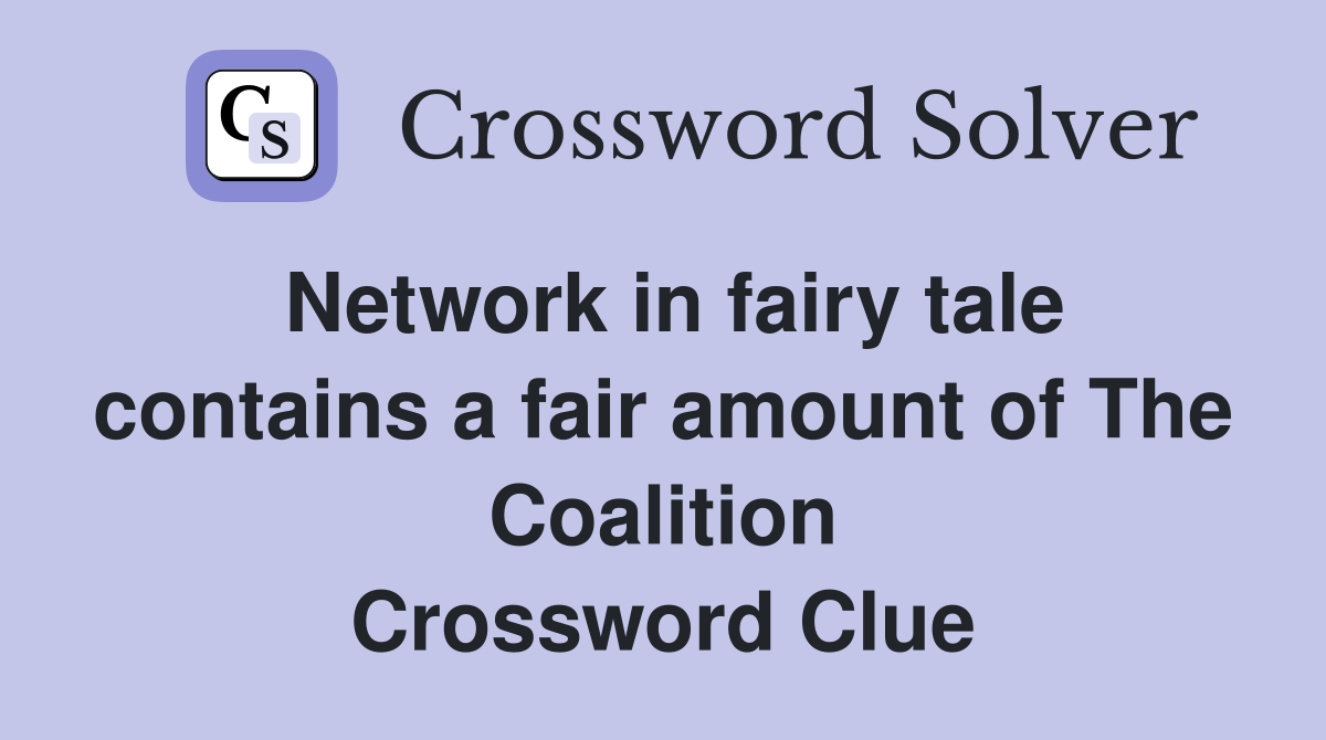 Network in fairy tale contains a fair amount of The Coalition Crossword Clue