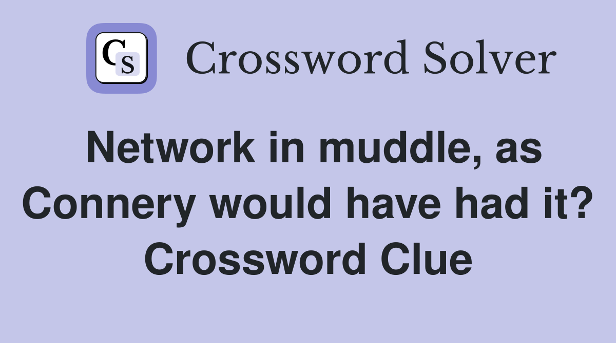Network in muddle, as Connery would have had it? Crossword Clue