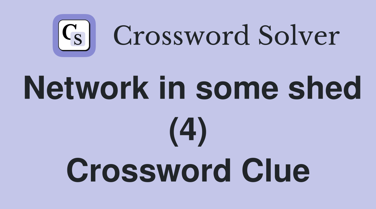Network in some shed (4) Crossword Clue
