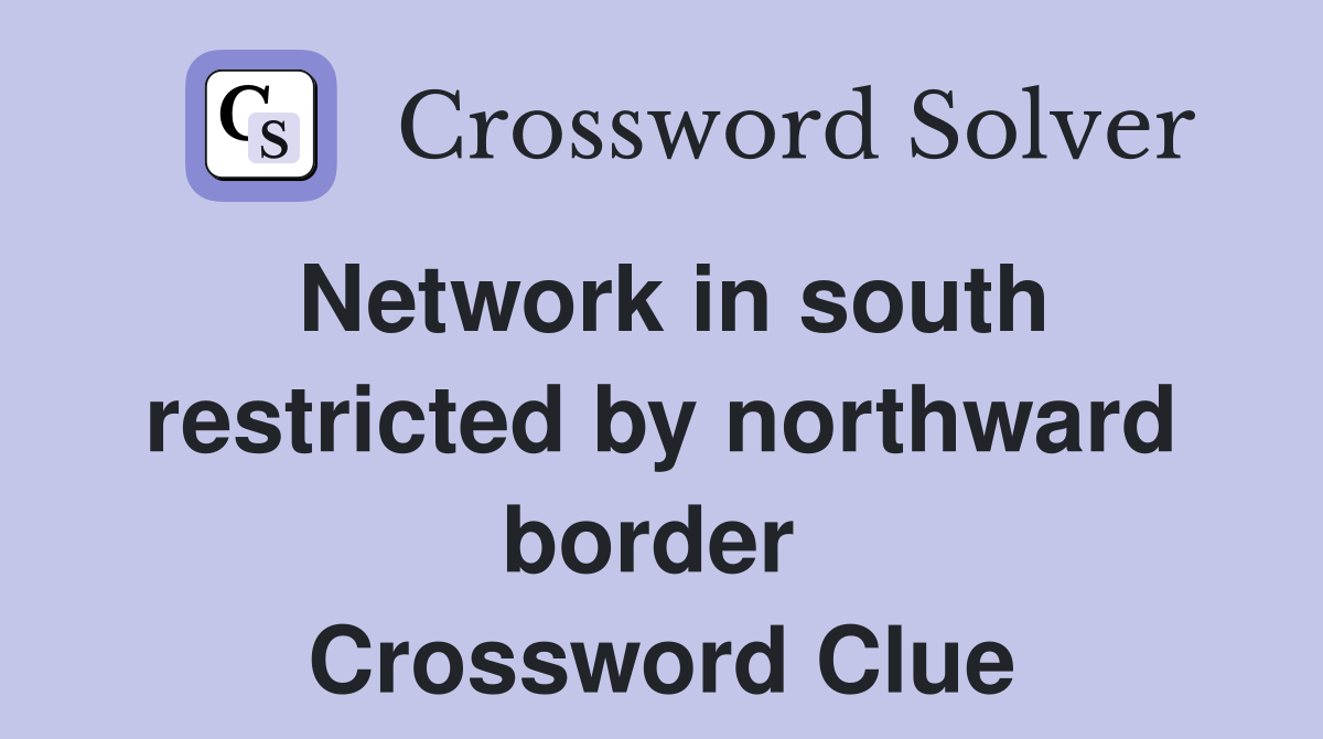 Network in south restricted by northward border  Crossword Clue